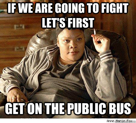 if we are going to fight let's first get on the public bus  