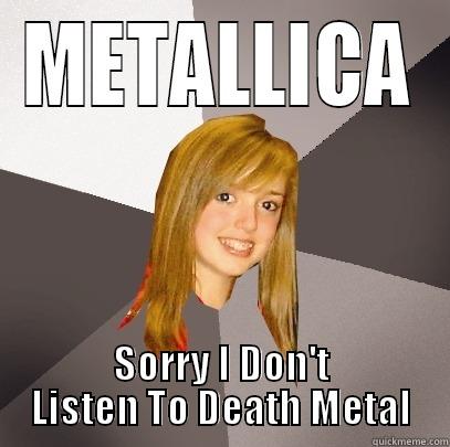 METALLICA SORRY I DON'T LISTEN TO DEATH METAL Musically Oblivious 8th Grader