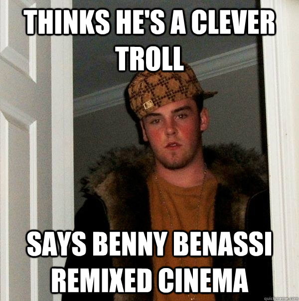 thinks he's a clever troll says benny benassi remixed cinema  Scumbag Steve