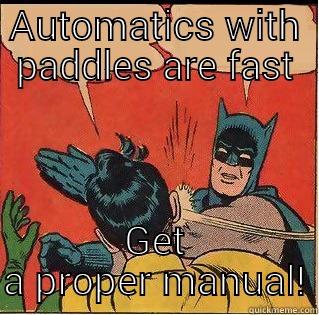 Get your shift together! - AUTOMATICS WITH PADDLES ARE FAST GET A PROPER MANUAL! Slappin Batman