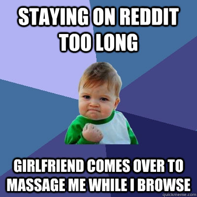 Staying on reddit too long girlfriend comes over to massage me while I browse  Success Kid