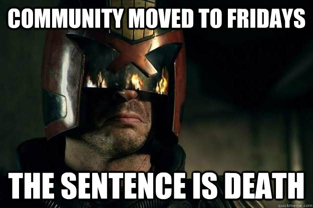 Community Moved To Fridays The Sentence is Death - Community Moved To Fridays The Sentence is Death  Dredd