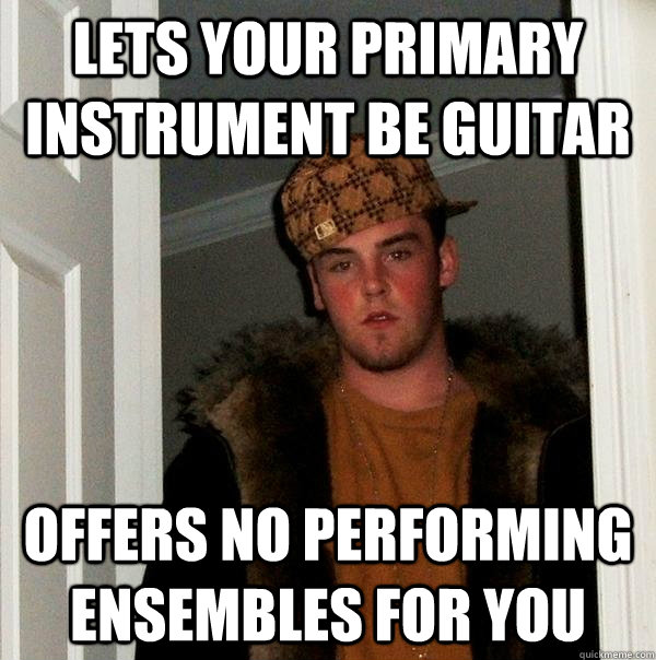 Lets your primary instrument be guitar Offers no performing ensembles for you  Scumbag Steve