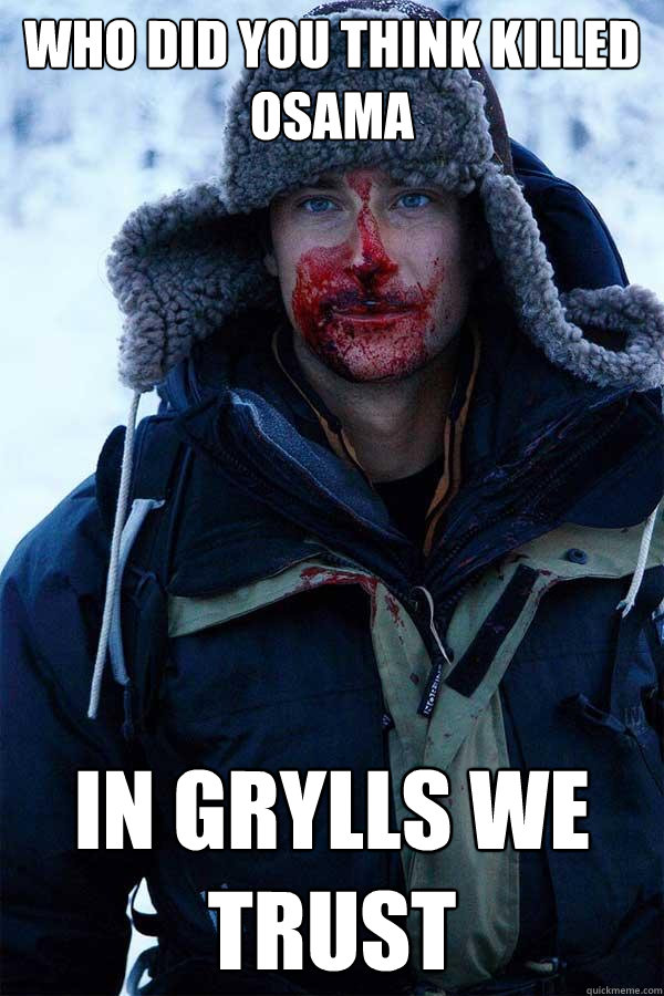 who did you think killed osama In grylls we trust  Bear Grylls