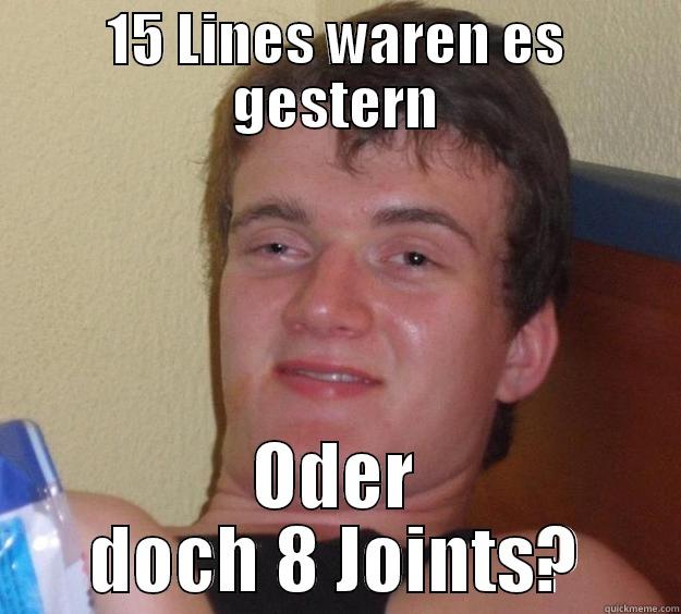 rob hahdhddh - 15 LINES WAREN ES GESTERN ODER DOCH 8 JOINTS? 10 Guy