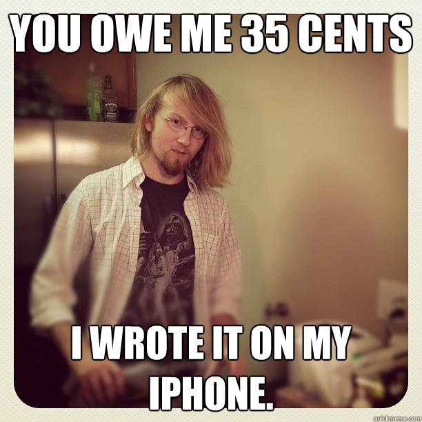 You owe me 35 cents
 I wrote it on my Iphone. - You owe me 35 cents
 I wrote it on my Iphone.  Crazy kevin