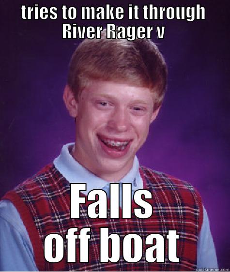 TRIES TO MAKE IT THROUGH RIVER RAGER V FALLS OFF BOAT Bad Luck Brian