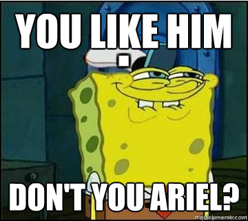 you like him don't you ariel?  Spongebob