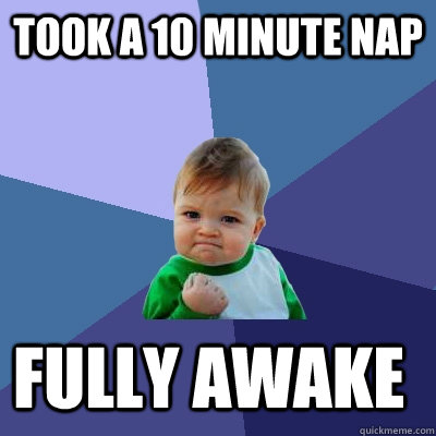 took a 10 minute nap   fully awake   Success Kid