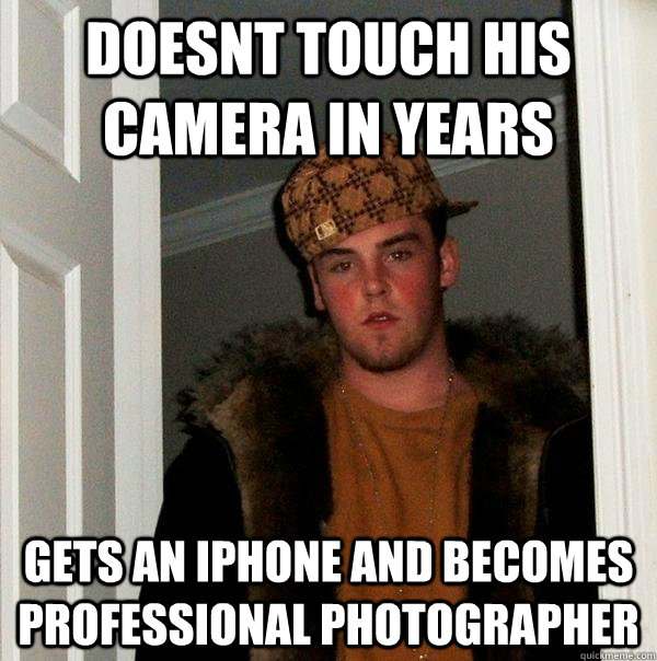 doesnt touch his camera in years gets an iphone and becomes professional photographer  - doesnt touch his camera in years gets an iphone and becomes professional photographer   Scumbag Steve