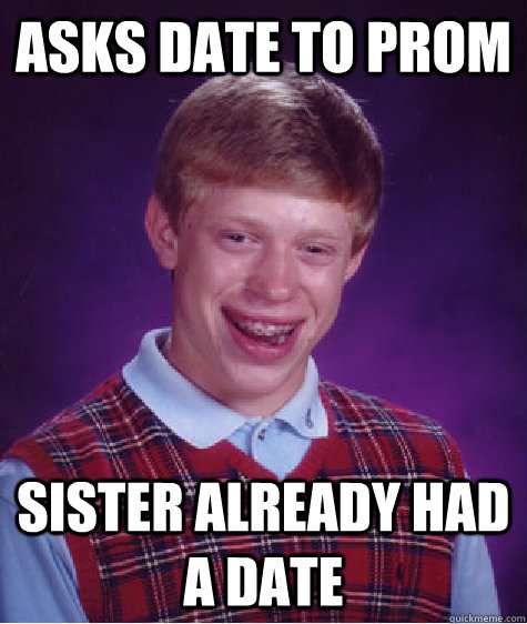 Asks date to prom Sister already had a date  Bad Luck Brian