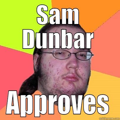 SAM DUNBAR APPROVES Butthurt Dweller