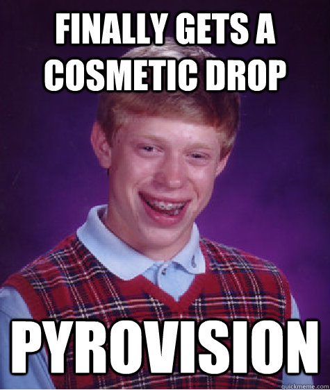 Finally gets a cosmetic drop Pyrovision  Bad Luck Brian