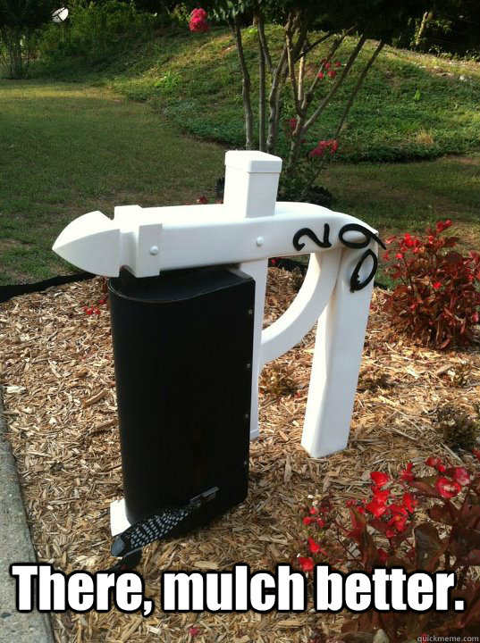  There, mulch better. -  There, mulch better.  Sad Mailbox