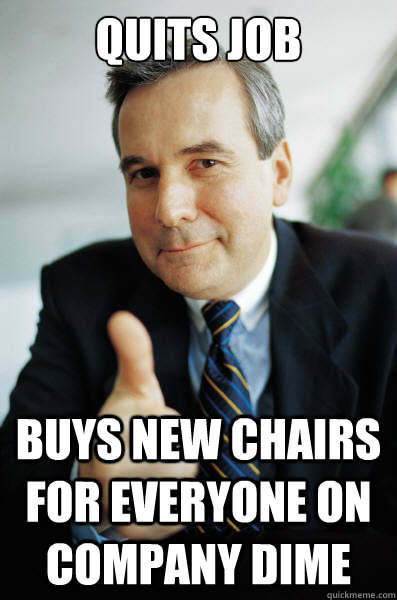 Quits Job Buys new chairs for everyone on company dime  Good Guy Boss