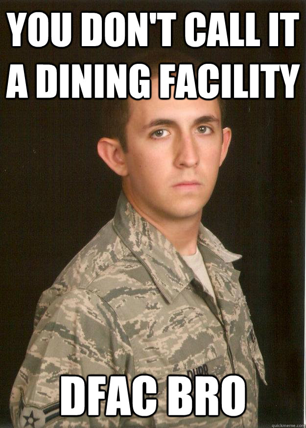 You don't call it a dining facility DFAC BRo - You don't call it a dining facility DFAC BRo  Tech School Airman