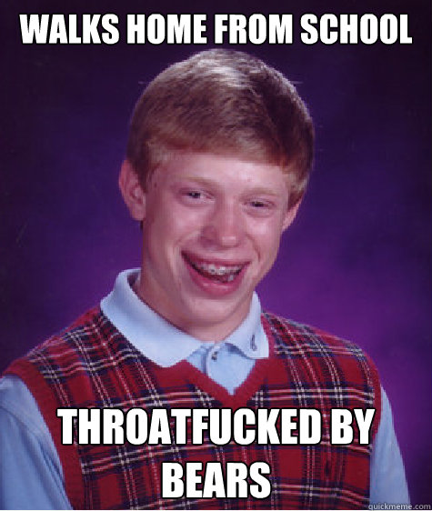 walks home from school throatfucked by bears Caption 3 goes here  Bad Luck Brian