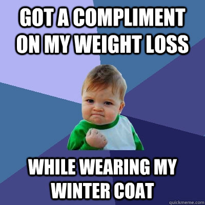 Got a Compliment on my weight loss While Wearing my winter coat  Success Kid