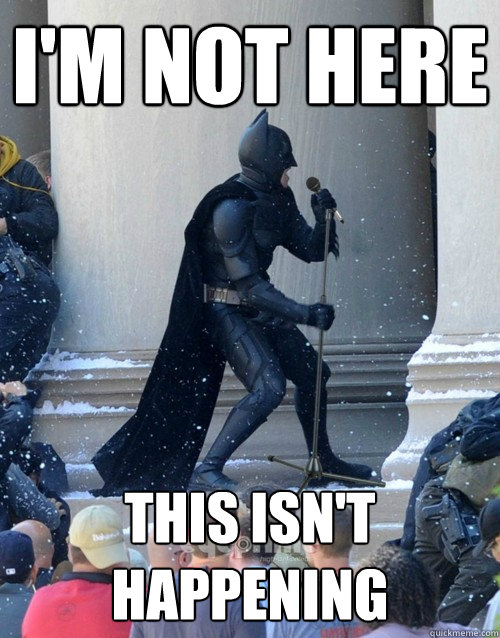 i'm not here this isn't happening  Karaoke Batman