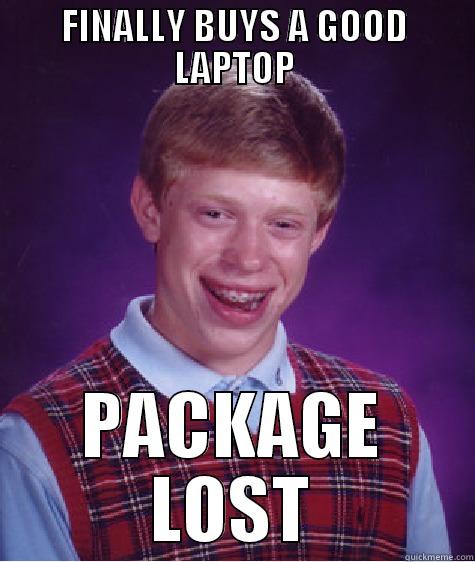 FINALLY BUYS A GOOD LAPTOP PACKAGE LOST Bad Luck Brian