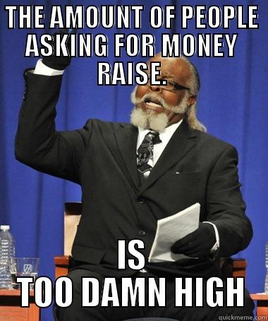 THE AMOUNT OF PEOPLE ASKING FOR MONEY RAISE. IS TOO DAMN HIGH The Rent Is Too Damn High