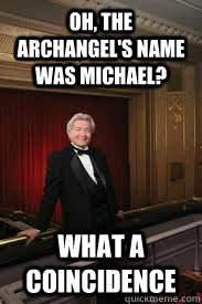 Oh, the archangel's name was michael? what a coincidence - Oh, the archangel's name was michael? what a coincidence  Scumbag ballam