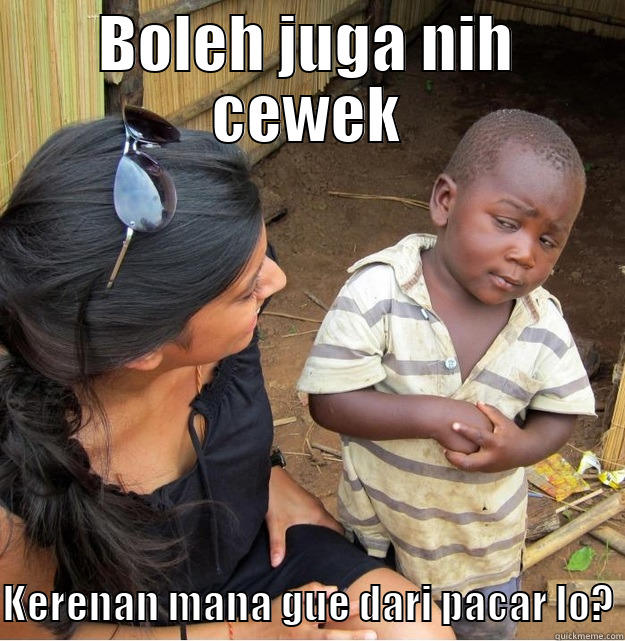 Remain confident!!! - BOLEH JUGA NIH CEWEK  KERENAN MANA GUE DARI PACAR LO? Skeptical Third World Kid