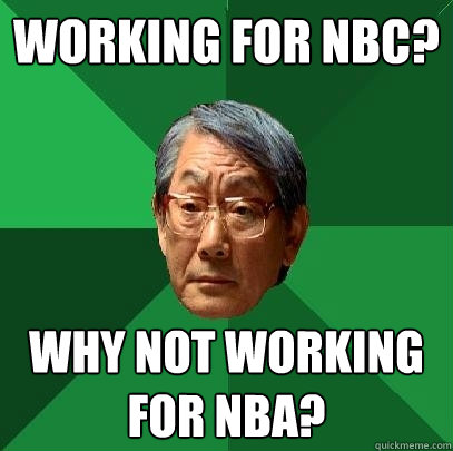 working for nbc? why not working for nba?  High Expectations Asian Father