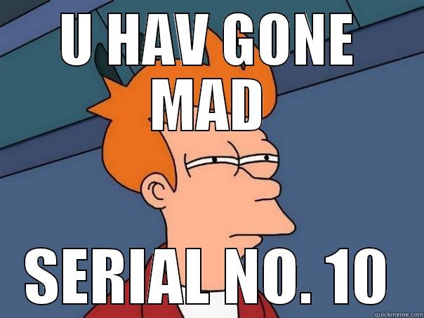 U HAV GONE MAD SERIAL NO. 10 Futurama Fry