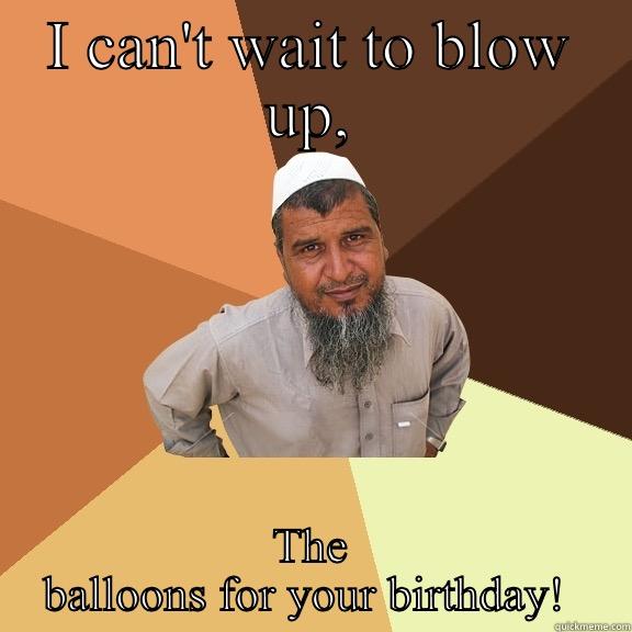 I CAN'T WAIT TO BLOW UP, THE BALLOONS FOR YOUR BIRTHDAY!  Ordinary Muslim Man