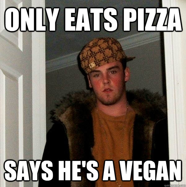 only eats pizza says he's a vegan  Scumbag Steve