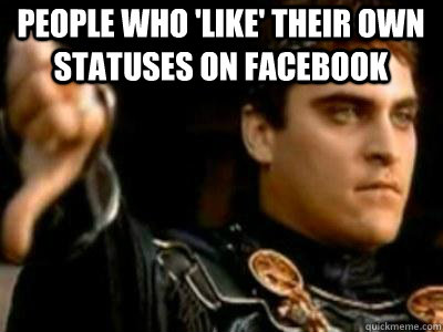 people who 'like' their own statuses on facebook  Downvoting Roman