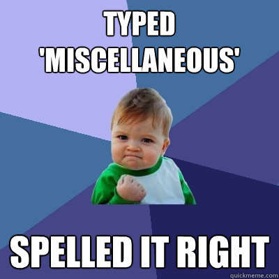 Typed 'miscellaneous' Spelled it right  Success Kid