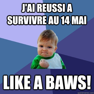 J'ai reussi a survivre au 14 mai Like a baws!  Success Kid