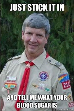 just stick it in and tell me what your blood sugar is  Harmless Scout Leader