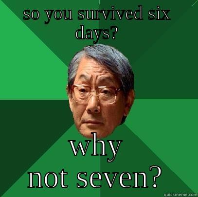 SO YOU SURVIVED SIX DAYS? WHY NOT SEVEN? High Expectations Asian Father