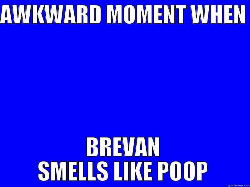 AWKWARD MOMENT WHEN  BREVAN SMELLS LIKE POOP Misc