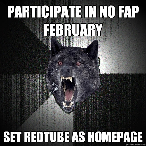 Participate in No Fap February Set Redtube as Homepage  Insanity Wolf