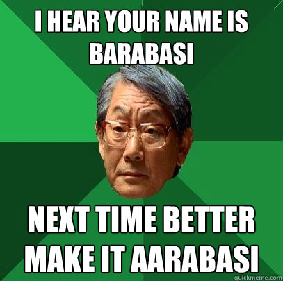 i hear your name is barabasi next time better make it aarabasi  High Expectations Asian Father