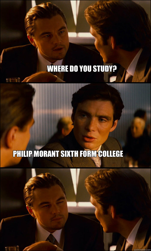 where do you study? Philip Morant Sixth Form College  Inception