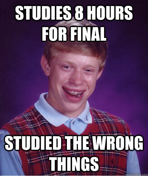 Studies 8 hours for final Studied the wrong things - Studies 8 hours for final Studied the wrong things  Bad Luck Brian