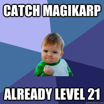 Catch Magikarp Already level 21  Success Kid