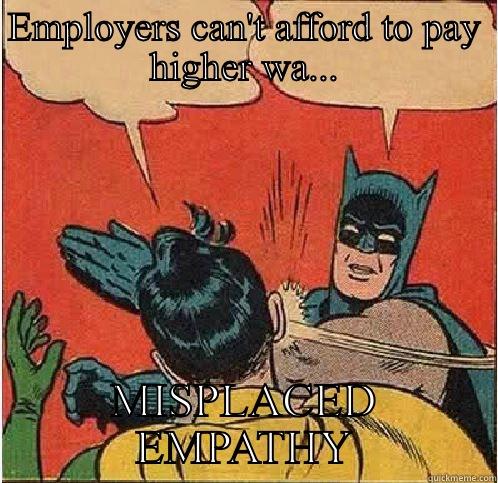 Misplaced emp - EMPLOYERS CAN'T AFFORD TO PAY HIGHER WA... MISPLACED EMPATHY Batman Slapping Robin