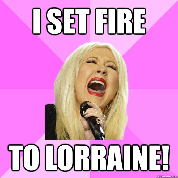 I set fire to lorraine!  Wrong Lyrics Christina