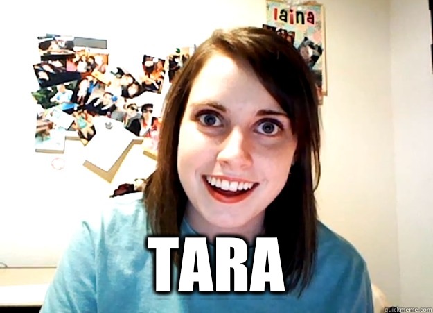  Tara -  Tara  Overly Attached Girlfriend