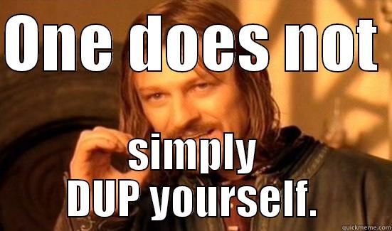 ONE DOES NOT  SIMPLY DUP YOURSELF. Boromir