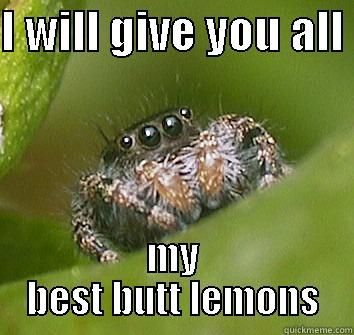 Butt Lemons spider - I WILL GIVE YOU ALL  MY BEST BUTT LEMONS Misunderstood Spider