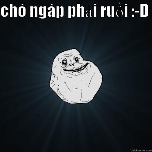 CHÓ NGÁP PHẢI RUỒI :-D   Forever Alone