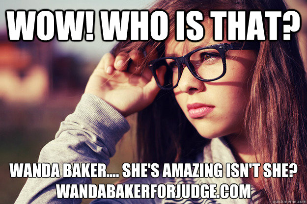 WOW! WHO IS THAT? WANDA BAKER.... SHE'S AMAZING ISN'T SHE?
WANDABAKERFORJUDGE.COM  Rebound Girlfriend