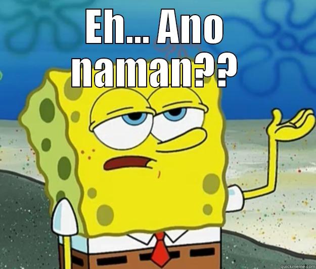 EH... ANO NAMAN??  Tough Spongebob